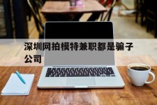 昌吉深圳网拍模特兼职都是骗子公司(雇用网拍模特是实是假)