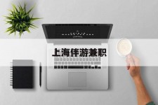 昌吉上海伴游兼职(上海伴游雇用是实的吗)
