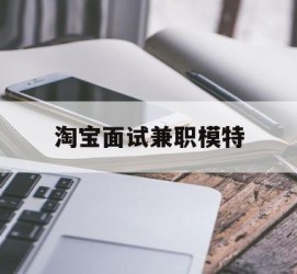 昌吉淘宝面试兼职模特(雇用5名新人兼职淘宝模特)